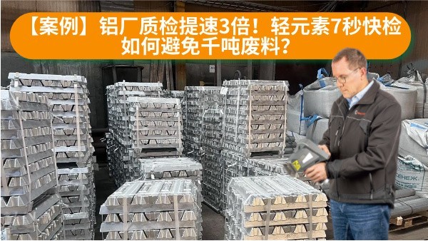 【案例】鋁廠質檢提速3倍！輕元素7秒快檢如何避免千噸廢料？